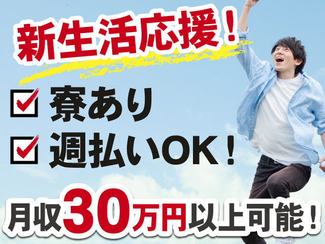 新生活応援！　寮あり・週払いOK！　月収30万円以上可能！