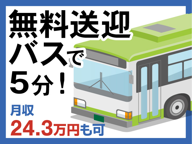 無料送迎バスで5分！　月収24.3万円も可