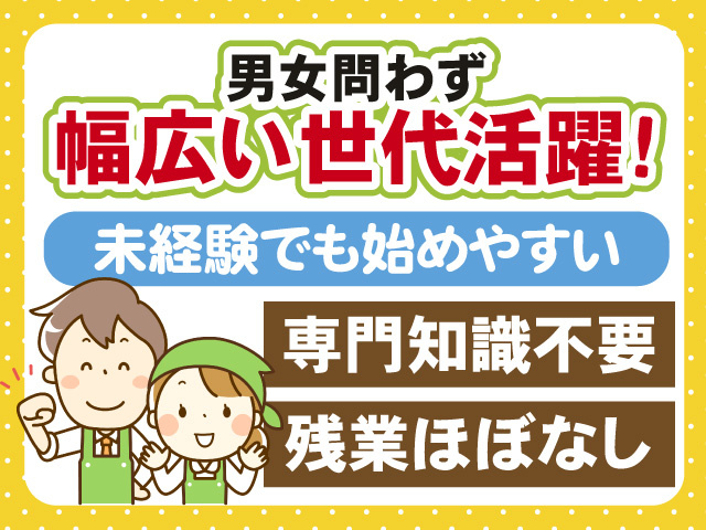 男女問わず幅広い世代活躍　未経験でも始めやすい　専門知識不要　残業ほぼなし