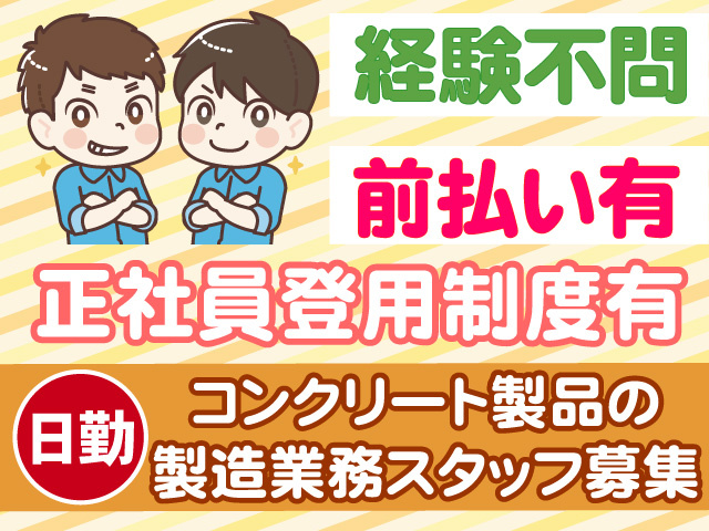 コンクリート製品の製造業務スタッフ募集　日勤　経験不問　前払い有　正社員登用制度有