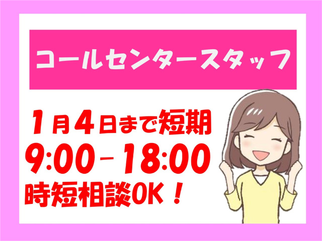 コールセンタースタッフ、1月4日まで短期、9:00～18:00、時短相談OK