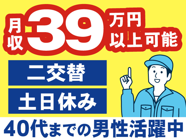 月収39万円以上可能、二交替、土日休み、40代までの男性活躍中