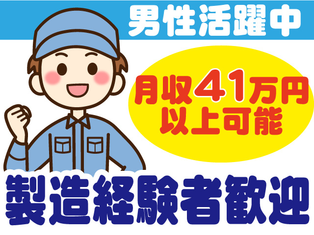 男性活躍中、月収41万円以上可能、製造経験者歓迎