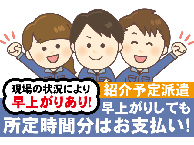 紹介予定派遣。現場の状況により早上がりあり。早上がりしても所定時間分はお支払い