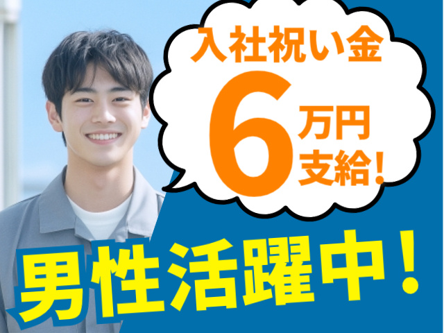 男性活躍中！入社祝い金6万円 支給！
