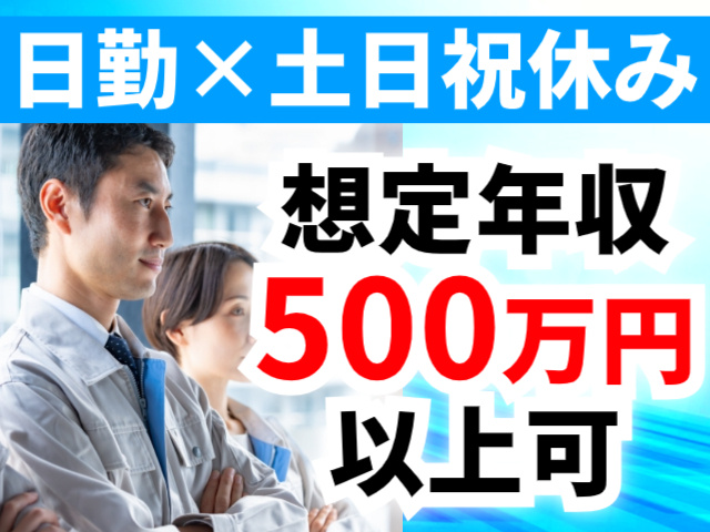 日勤×土日祝休み／想定年収500万円以上可