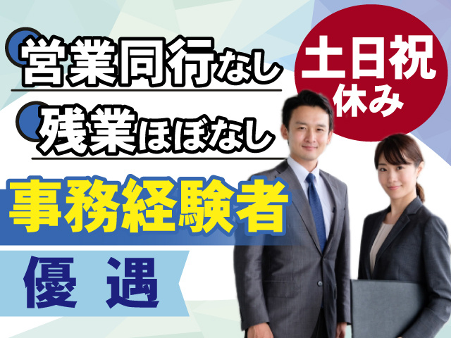 事務経験者、優遇いたします！営業同行なし＆残業ほぼなし◎土日祝はお休み◎