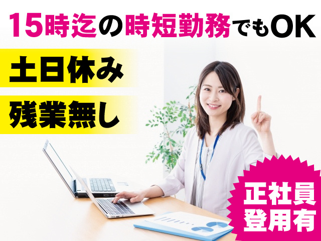 15時迄の時短勤務でもOK 土日休み　残業無し　正社員登用有