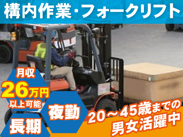 構内作業・フォークリフト　月収26万円以上可　長期　夜勤　20～45歳までの男女活躍中