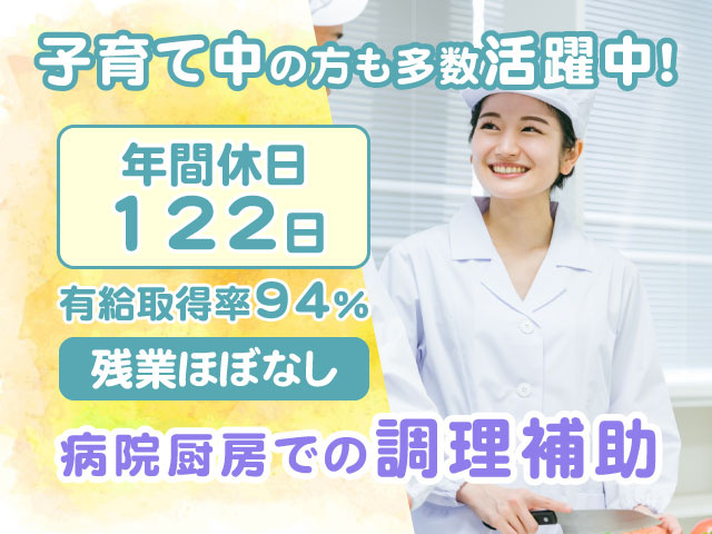 残業ほぼなし有給取得率94％年間休日 122日病院厨房での調理補助子育て中の方も多数活躍中！