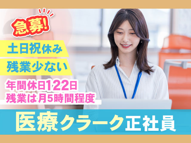 急募！医療クラーク正社員年間休日１２２日 残業は月5時間程度残業少ない土日祝休み