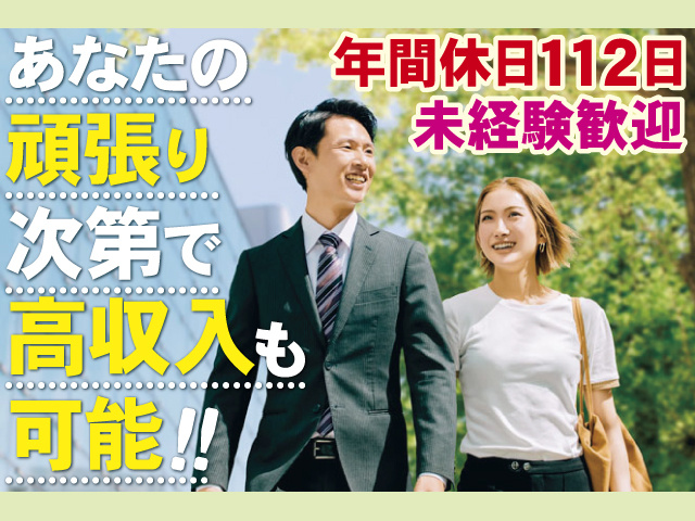 あなたの頑張り次第で高収入も可能、年間休日112日、未経験歓迎