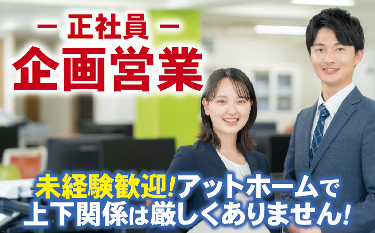企画営業／未経験歓迎！アットホームで上下関係は厳しくありません！