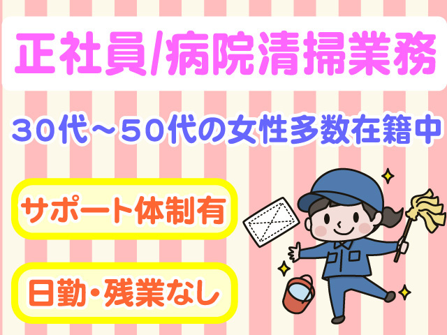 正社員　病院清掃業務　30代～50代の女性多数在籍中　サポート体制有　日勤・残業なし