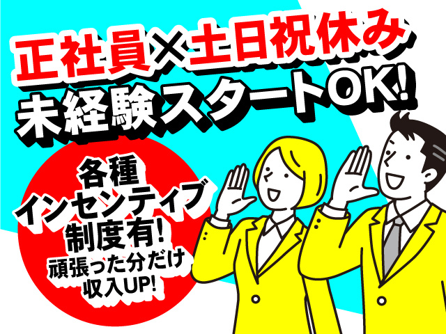 正社員×土日祝休み！未経験スタートOK！各種インセンティブ 制度有！頑張った分だけ 収入UP！