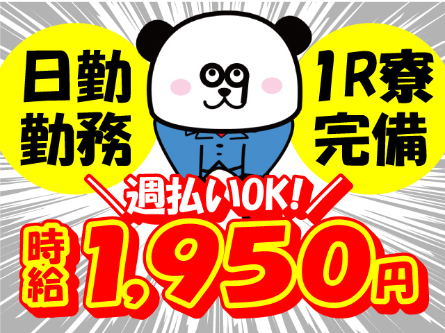 日勤・1R寮完備！週払いOK！時給1,950円のお仕事です