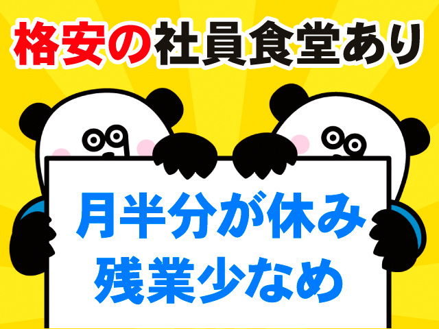 格安の社員食堂あり。月半分が休み。残業少なめ。
