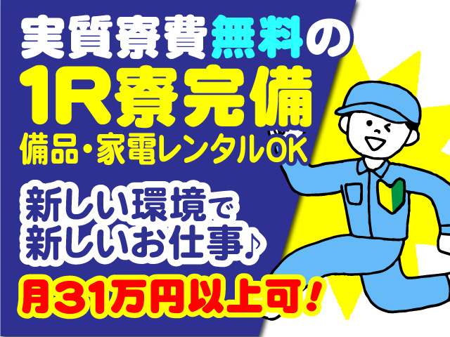 実質寮費無料の1R寮完備！備品･家電レンタルOK！新しい環境で新しいお仕事♪月31万円以上可！
