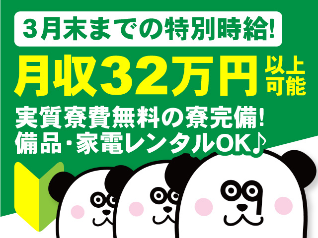 3月末までの特別時給！月収32万円以上可能！実質寮費無料の寮完備！備品・家電レンタルOK♪
