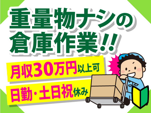 重量物ナシの倉庫作業！　月収30万円以上可　日勤･土日祝休み