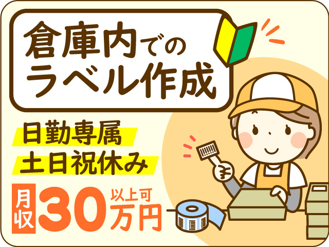 倉庫内でのラベル作成　日勤専属　土日祝休み　月収30万円以上可　未経験OK