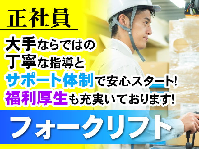 大手ならではの丁寧な指導とサポート体制で安心スタート！福利厚生も充実いております！ ・正社員 ・フォークリフト