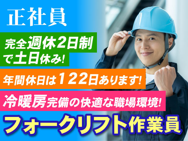 完全週休2日制で土日休み！ ・年間休日は122日あります！ ・冷暖房完備の快適な職場環境！ ・正社員 ・フォークリフト作業員