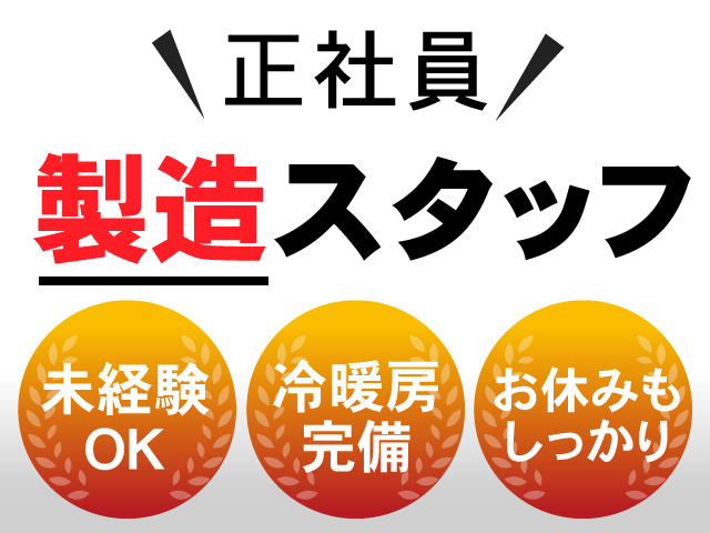正社員、製造スタッフ募集！未経験OK！冷暖房完備！お休みもしっかり！！