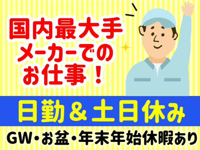 国内最大手メーカーでのお仕事！日勤＆土日休み。GW・お盆・年末年始休暇あり