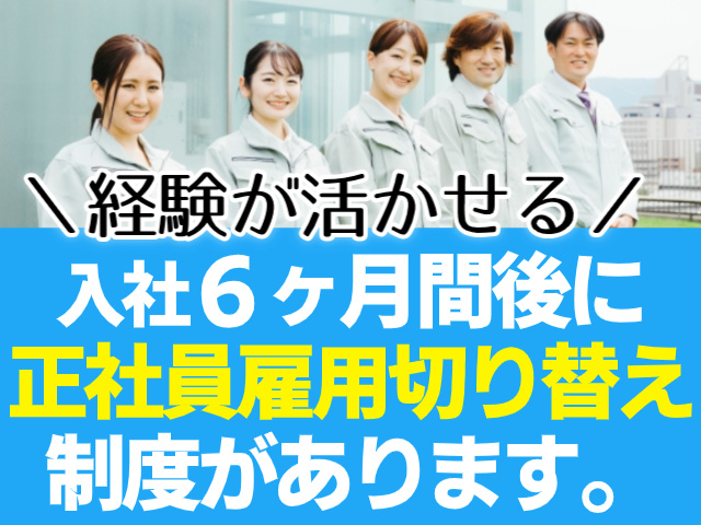 \経験が活かせる/入社6ヶ月間後に 正社員雇用切り替え 制度があります。