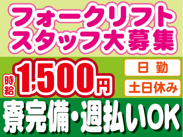 フォークリフトスタッフ大募集 日勤／土日休み 時給1,500円 寮完備・週払いOK