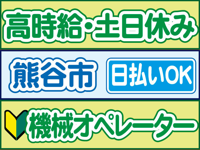 機械オペレーター　未経験OK　日払いOK　熊谷市高時給・土日休み
