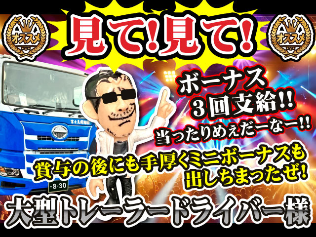 見て!見て!ボーナス3回支給!!当ったりめぇだーなー!!賞与の後にも手厚くミニボーナス出しちまったぜ!大型トレーラードライバー様