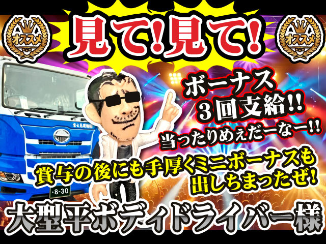 見て!見て!ボーナス3回支給!!当ったりめぇだーなー!!賞与の後にも手厚くミニボーナス出しちまったぜ!大型平ボディドライバー様