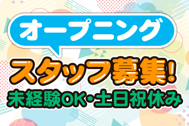 オープニングスタッフ募集！未経験OK・土日祝休み