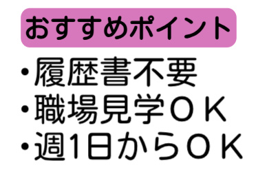 おすすめポイント、履歴書不要、職場見学OK、週一日からOK