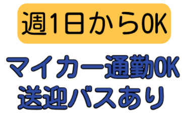 週1日からOK、マイカー通勤OK、送迎バスあり