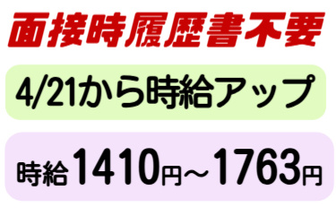面接時履歴書不要、4/21から時給UP、時給1410円～1763円