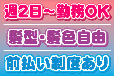 週2日から勤務OK、髪型・髪色自由、前払い制度あり