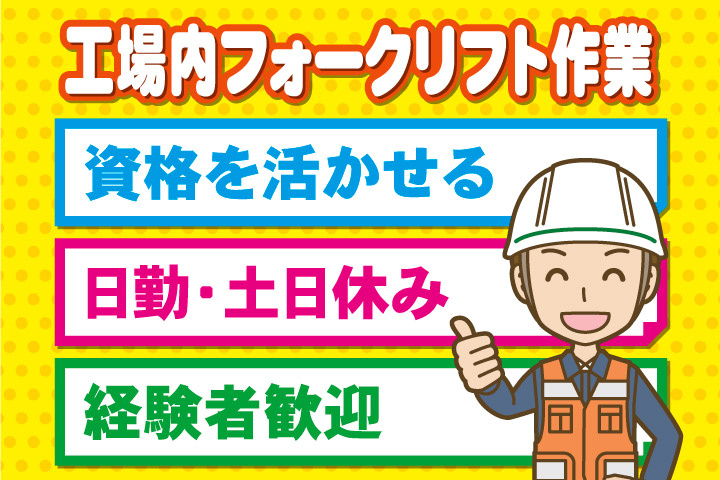 工場内フォークリフト作業、資格を活かせる、日勤・土日休み、経験者歓迎
