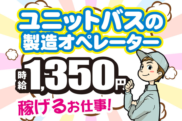 ユニットバスの製造オペレーター／時給1350円／稼げるお仕事！