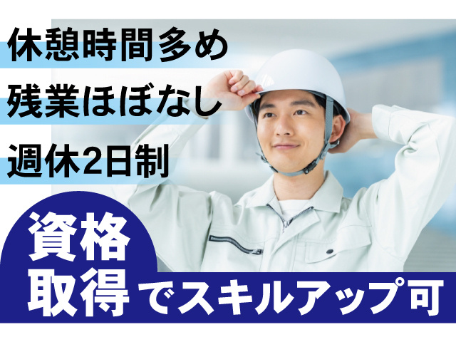 休憩時間多め、残業ほぼなし、週休2日制、資格取得でスキルアップ可