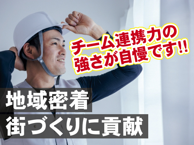 チーム連携力の強さが自慢です!!　地域密着　街づくりに貢献