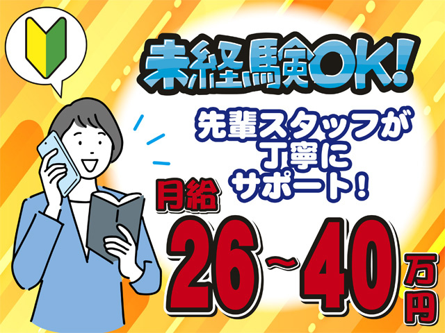 未経験OK、先輩スタッフが丁寧にサポート、月給26～40万円