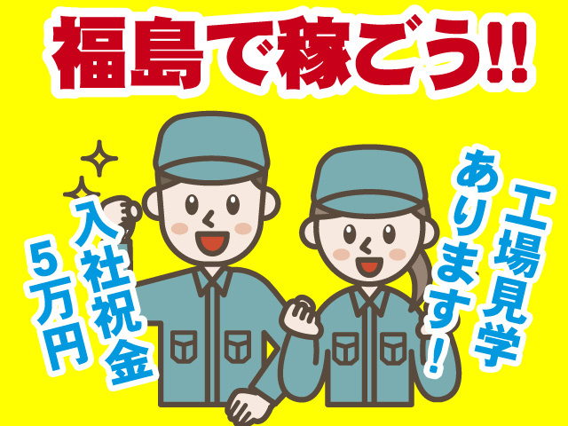 福島で稼ごう　入社祝金5万円　工場見学あります