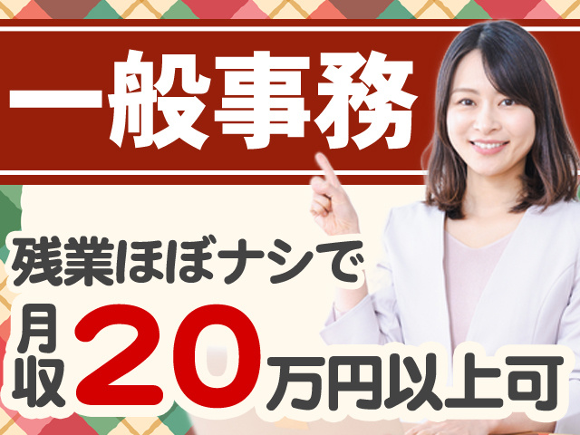 一般事務。残業ほぼナシで月収20万円以上可