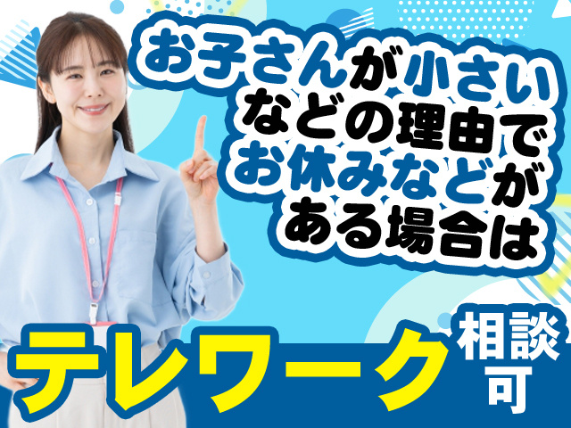 お子さんが小さいなどの理由で お休みなどがある場合はテレワークも相談可