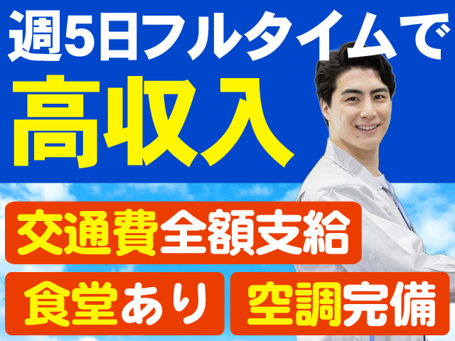 週5日フルタイムで高収入　交通費全額支給　食堂あり　空調完備
